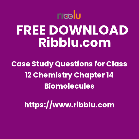 Case Study Questions for Class 12 Chemistry Chapter 14 Biomolecules